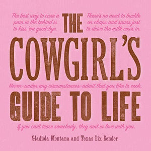 The Cowgirl's Guide to Life by Gladiola Montana & Texas Big Bender